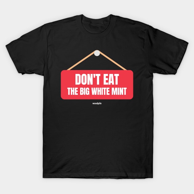 Road House: Don't Eat the Big White Mint T-Shirt by Woodpile